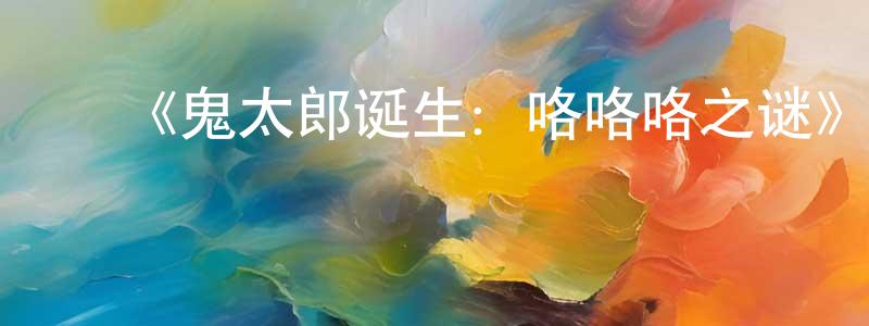 蔡茂国的动漫综艺大全,《鬼太郎诞生:咯咯咯之谜》详情介绍_鬼太郎诞生:咯咯咯之谜HD中字在线观看_鬼太郎诞生:咯咯咯之谜迅雷下载_动漫剧场